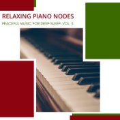 Relaxing Piano Nodes - Peaceful Music For Deep Sleep, Vol. 5