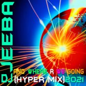 And Where R We Going 2021 (Hyper Mix)