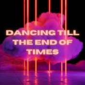 Dancing Till The End Of Times
