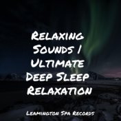 Relaxing Sounds | Ultimate Deep Sleep Relaxation