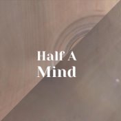 Half A Mind