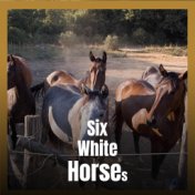 Six White Horses