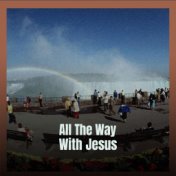 All The Way With Jesus