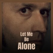 Let Me Be Alone