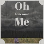 Oh Lonesome Me