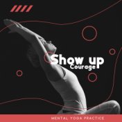 Show up Courage: Mental Yoga Practice, Balance the Brain and Find Strength