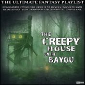 The Creepy House On The Bayou The Ultimate Fantasy Playlist