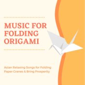 Music for Folding Origami: Asian Relaxing Songs for Folding Paper Cranes & Bring Prosperity