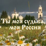 Ты моя судьба, - моя Россия