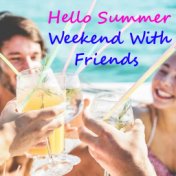 Hello Summer Weekend With Friends