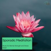 Sporadic Meditation - Music For Mental Strength And Stress Relief