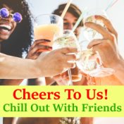 Cheers To Us! Chill Out With Friends