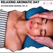 Relaxing Aromatic Day: Spa Piano Music Sessions, Vol. 10