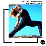 Healthy Life Style With Yoga Music, Vol. 5