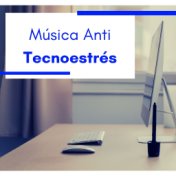 Música Anti Tecnoestrés: Canciones Relajantes para Aliviar la Fatiga y la Ansiedad Provocados por la Tecnología