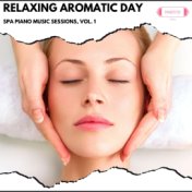 Relaxing Aromatic Day: Spa Piano Music Sessions, Vol. 1