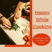 Happy While Cooking: Rhythmic Jazz Playlist to Get Jiggy in the Kitchen