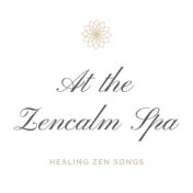 At the Zencalm Spa: Healing Zen Songs for the Perfect Spa Background Music