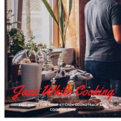 Jazz While Cooking: Jazz Waltz for Your Kitchen Soundtrack and Cooking Time