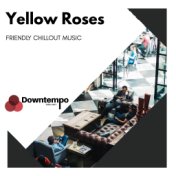 Yellow Roses: Friendly Chillout Music