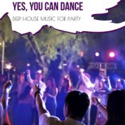 Yes, You Can Dance - Deep House Music For Party