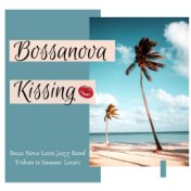 Bossanova Kissing: Bossa Nova Latin Jazz Band Tribute to Summer Lovers