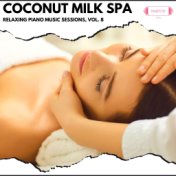 Coconut Milk Spa: Relaxing Piano Music Sessions, Vol. 8