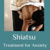 Shiatsu, Treatment for Anxiety: Wellness and Spa Music to Calm Your Body and Heal Your Soul