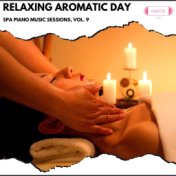 Relaxing Aromatic Day: Spa Piano Music Sessions, Vol. 9