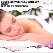 Complete Wellness with Spa Music: Soothing and Ambient Bliss