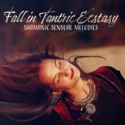 Fall in Tantric Ecstasy (Shamanic Sensual Melodies)