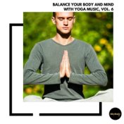 Balance Your Body and Mind With Yoga Music, Vol. 6