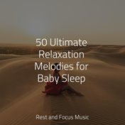 50 Ultimate Relaxation Melodies for Baby Sleep