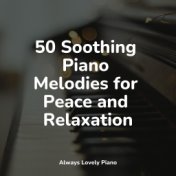 50 Soothing Piano Melodies for Peace and Relaxation