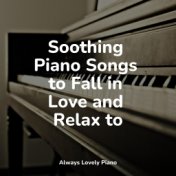 Soothing Piano Songs to Fall in Love and Relax to