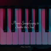 Piano Soundscapes to Soothe the Soul