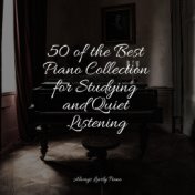 50 of the Best Piano Collection for Studying and Quiet Listening