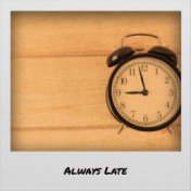 Always Late