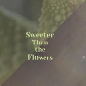 Sweeter Than the Flowers