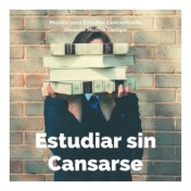 Estudiar sin Cansarse: Música para Estudiar Concentrado Durante Mucho Tiempo