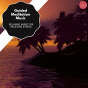 Guided Meditation Music - Relaxing Music For Relieving Stress