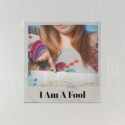 I Am A Fool