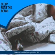 Sleep Near The Beach - Peaceful And Relaxing Music, Vol. 1