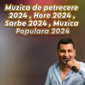 Muzica de petrecere 2024 , Hore 2024 , Sarbe 2024 , Muzica Populara 2024