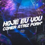 HOJE EU VOU C0MER ATRIZ PORN*