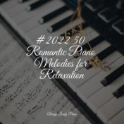 #2022 50 Romantic Piano Melodies for Relaxation