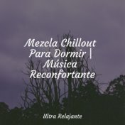 Mezcla Chillout Para Dormir | Música Reconfortante