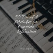 50 Peaceful Melodies for Complete Relaxation