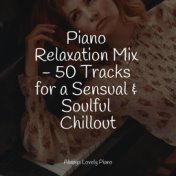 Piano Relaxation Mix - 50 Tracks for a Sensual & Soulful Chillout