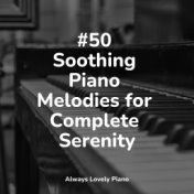 #50 Soothing Piano Melodies for Complete Serenity